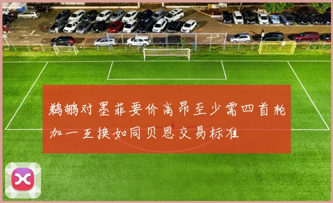 鹈鹕对墨菲要价高昂至少需四首轮加一互换如同贝恩交易标准