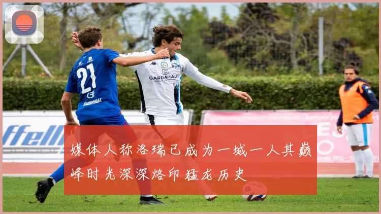 媒体人称洛瑞已成为一城一人其巅峰时光深深烙印猛龙历史